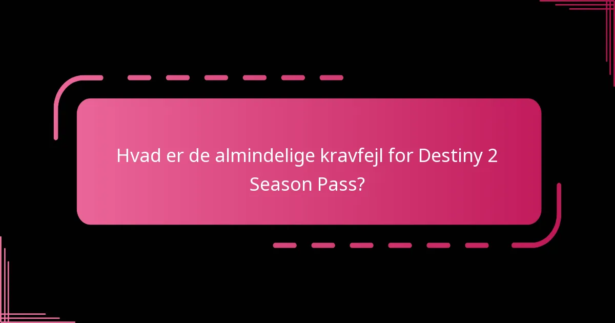 Hvad er de almindelige fejl ved krav på Season Pass?