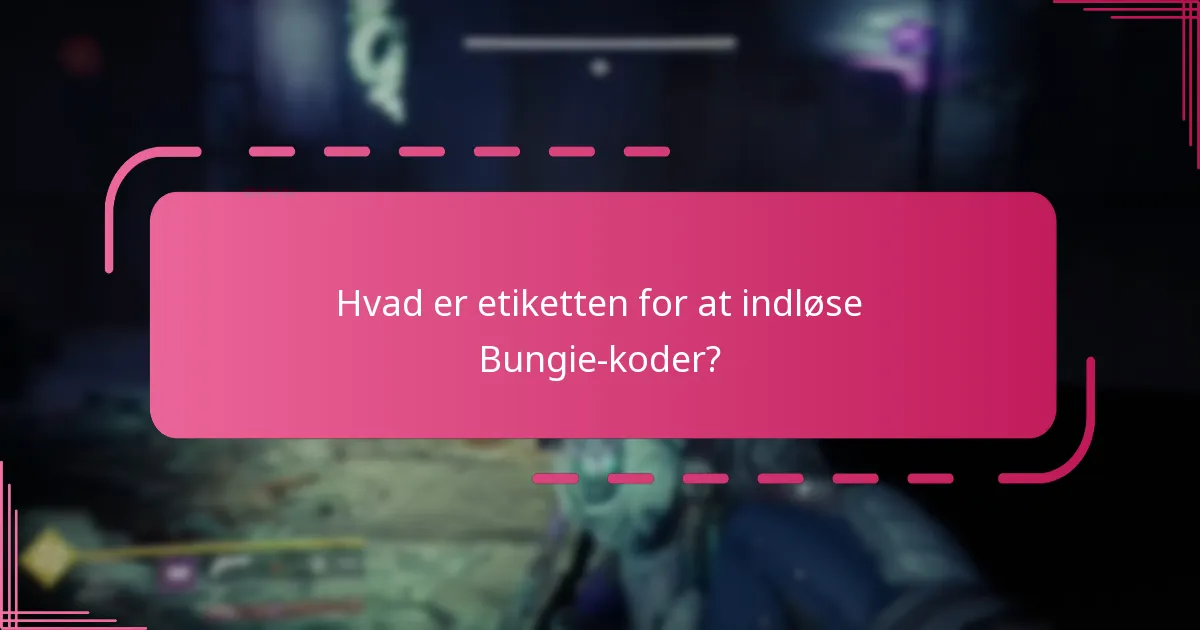 Hvad er etiketten for at indløse Bungie-koder?