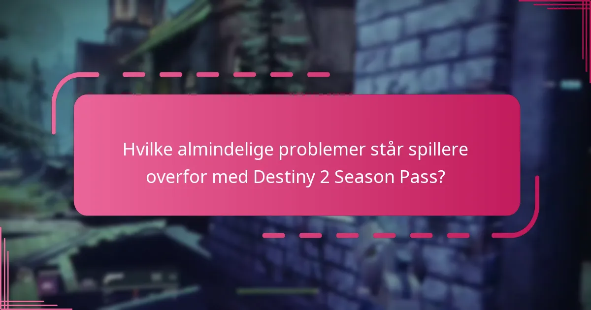 Hvilke almindelige problemer står spillere overfor med Destiny 2 Season Pass?