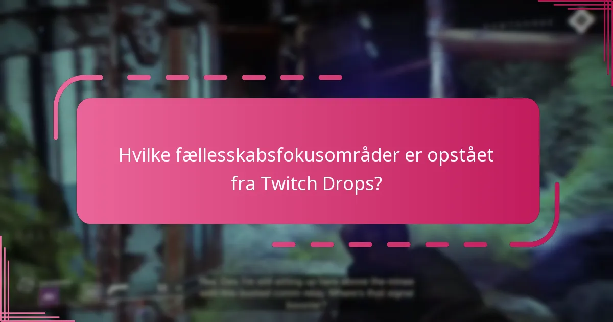 Hvilke fællesskabsfokusområder er opstået fra Twitch Drops?