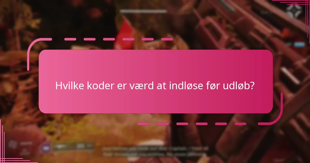 Hvilke koder er værd at indløse før udløb?