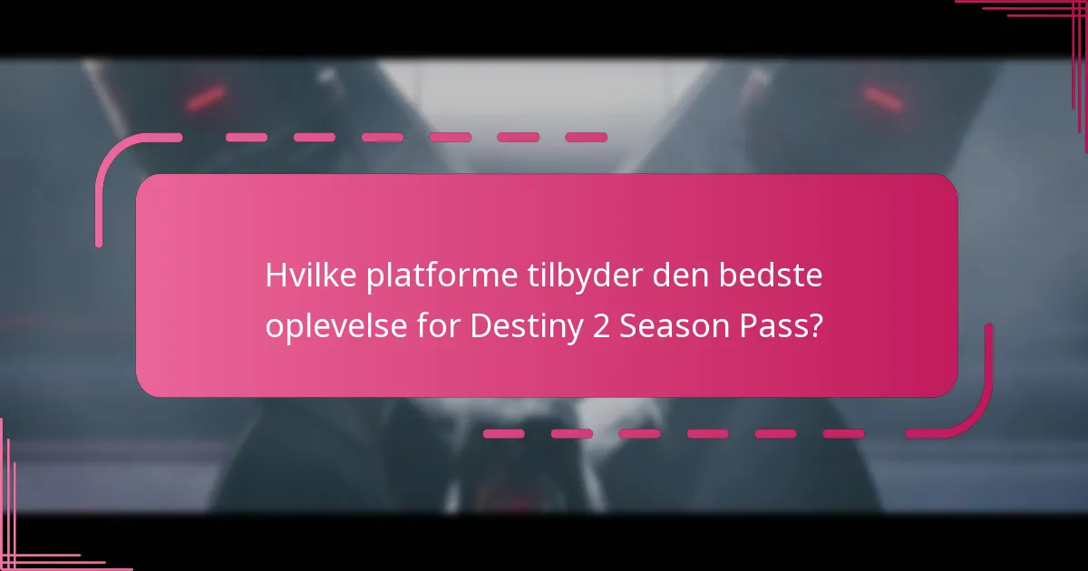 Hvilke platforme tilbyder den bedste oplevelse for Destiny 2 Season Pass?