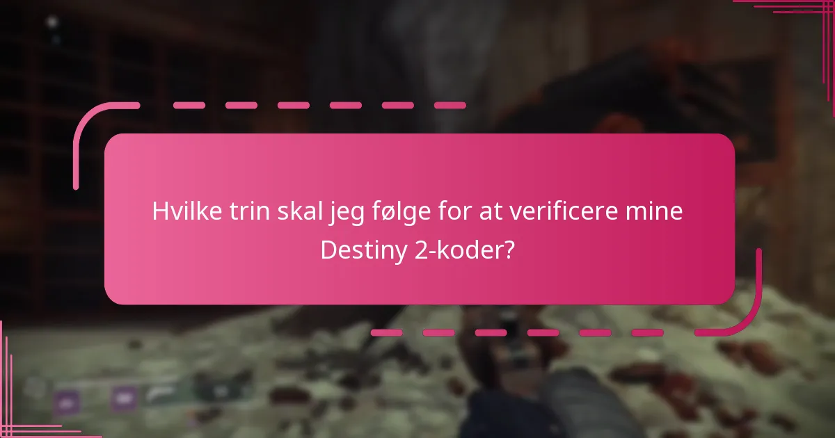 Hvilke trin skal jeg følge for at verificere mine Destiny 2-koder?