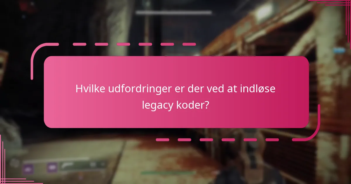 Hvilke udfordringer er der ved at indløse legacy koder?