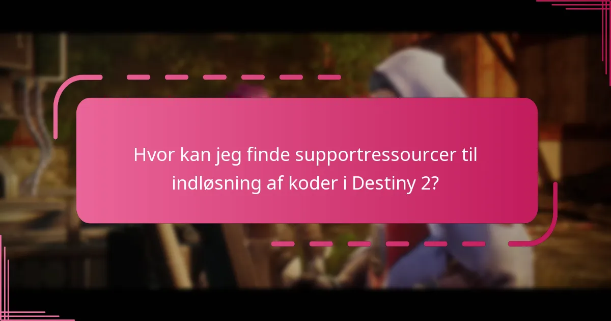 Hvor kan jeg finde supportressourcer til indløsning af koder i Destiny 2?