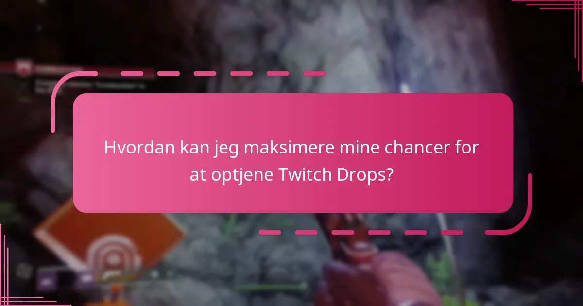 Hvordan kan jeg maksimere mine chancer for at optjene Twitch Drops?